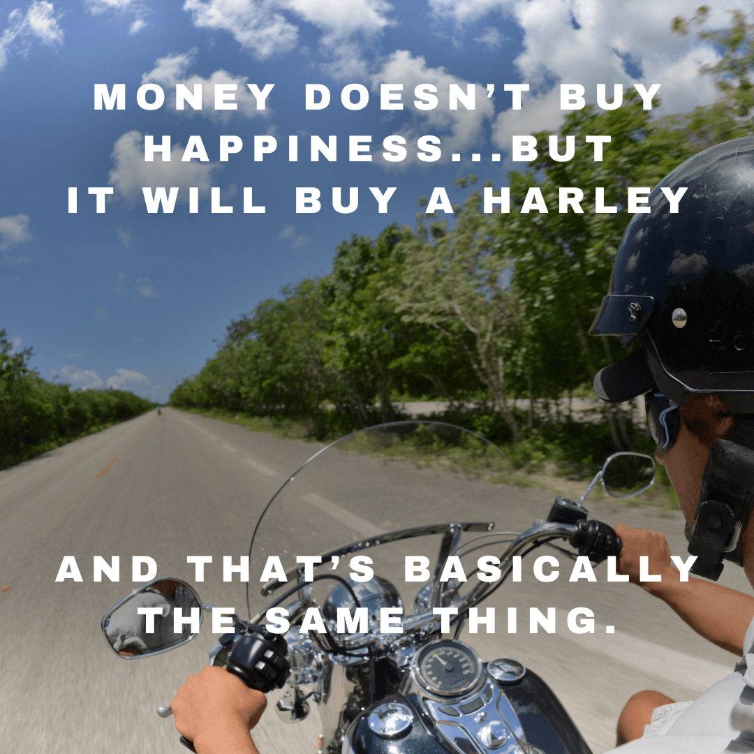 Motorcycle meme saying money doesn't buy happiness but it buys a harley-davidson and that's the same thing
